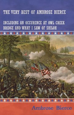 The Very Best of Ambrose Bierce - Including an Occurrence at Owl Creek Bridge and What I Saw of Shiloh - Bierce, Ambrose