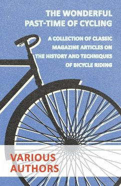 The Wonderful Past-Time of Cycling - A Collection of Classic Magazine Articles on the History and Techniques of Bicycle Riding - Various