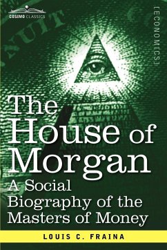 The House of Morgan a Social Biography of the Masters of Money - Fraina, Louis C.