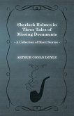 Sherlock Holmes in Three Tales of Missing Documents;A Collection of Short Mystery Stories - With Original Illustrations by Sidney Paget & Charles R. Macauley