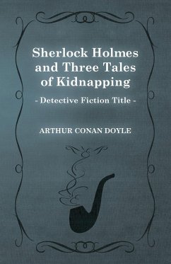 Sherlock Holmes and Three Tales of Kidnapping;A Collection of Short Mystery Stories - With Original Illustrations by Sidney Paget & Charles R. Macauley - Doyle, Arthur Conan