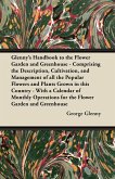 Glenny's Handbook to the Flower Garden and Greenhouse - Comprising the Description, Cultivation, and Management of all the Popular Flowers and Plants Grown in this Country - With a Calendar of Monthly Operations for the Flower Garden and Greenhouse