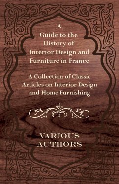 A Guide to the History of Interior Design and Furniture in France - A Collection of Classic Articles on Interior Design and Home Furnishing