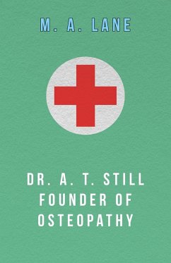 Dr. A. T. Still Founder of Osteopathy - Lane, M. A.