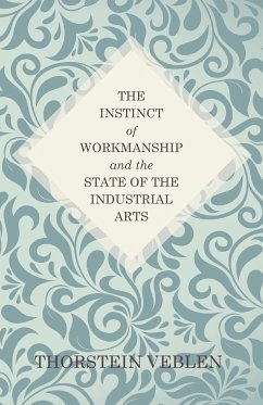 The Instinct of Workmanship and the State of the Industrial Arts - Veblen, Thorstein