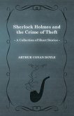 Sherlock Holmes and the Crime of Theft;A Collection of Short Mystery Stories - With Original Illustrations by Sidney Paget