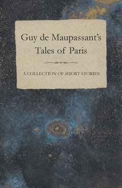 Guy de Maupassant's Tales of Paris - A Collection of Short Stories - Maupassant, Guy de