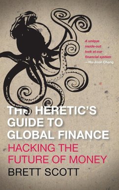 The Heretic's Guide to Global Finance - Scott, Brett