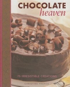 Chocolate Heaven: 75 Irresistible Creations - France, Christine