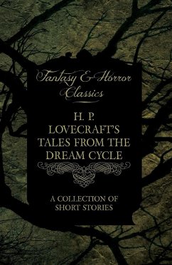 H. P. Lovecraft's Tales from the Dream Cycle - A Collection of Short Stories (Fantasy and Horror Classics);With a Dedication by George Henry Weiss