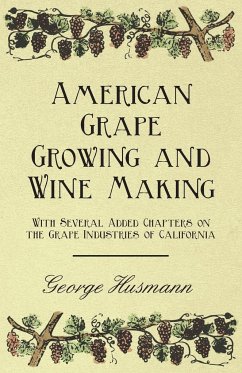 American Grape Growing and Wine Making - With Several Added Chapters on the Grape Industries of California - Husmann, George