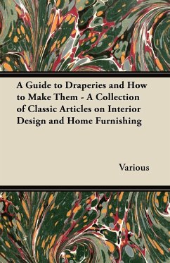 A Guide to Draperies and How to Make Them - A Collection of Classic Articles on Interior Design and Home Furnishing - Various