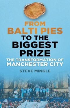 From Balti Pies to the Biggest: The Transformation of Manchester City - Mingle, Steve