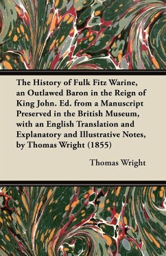 The History of Fulk Fitz Warine, an Outlawed Baron in the Reign of King John. Ed. from a Manuscript Preserved in the British Museum, with an English Translation and Explanatory and Illustrative Notes, by Thomas Wright (1855) - Wright, Thomas