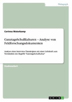 GanztagsSchulKulturen - Analyse von Feldforschungsdokumenten: Analyse eines Interview-Transkriptes mit einer Lehrkraft zum Verständnis des Begriffs "GanztagsSchulKultur"