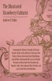 The Illustrated Strawberry Culturist - Containing the History, Sexuality, Field and Garden Culture of Strawberries, Forcing or Pot Culture, How to Grow from Seed, Hybridizing, and all Other Information Necessary to Enable Everyone to Raise their Own Straw