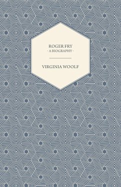 Roger Fry - A Biography;Including the Essays 'The Art of Biography' & 'Roger Fry' - Woolf, Virginia