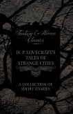 H. P. Lovecraft's Tales of Strange Cities - A Collection of Short Stories (Fantasy and Horror Classics);With a Dedication by George Henry Weiss