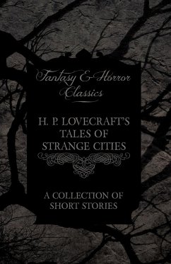H. P. Lovecraft's Tales of Strange Cities - A Collection of Short Stories (Fantasy and Horror Classics);With a Dedication by George Henry Weiss - Lovecraft, H. P.; Weiss, George Henry