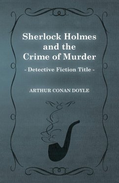 Sherlock Holmes and the Crime of Murder;A Collection of Short Mystery Stories - With Original Illustrations by Sidney Paget & Charles R. Macauley - Doyle, Arthur Conan
