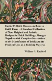 Radford's Brick Houses and how to Build Them - A Standard Collection of New, Original and Artistic Designs for Brick Buildings, Garages Together with Complete Instruction in the Manufacture of Brick and its Practical Uses as a Building Material
