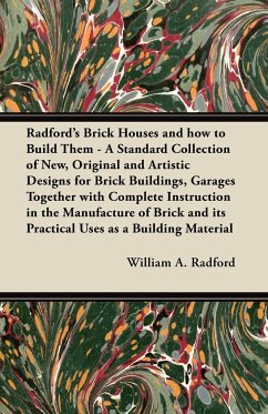 Radford's Brick Houses and how to Build Them - A Standard Collection of New, Original and Artistic Designs for Brick Buildings, Garages Together with Complete Instruction in the Manufacture of Brick and its Practical Uses as a Building Material - Radford, William A.