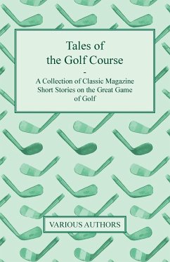 Tales of the Golf Course - A Collection of Classic Magazine Short Stories on the Great Game of Golf - Various