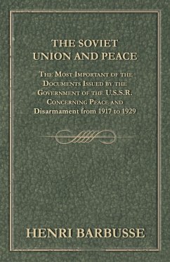 The Soviet Union and Peace - The Most Important of the Documents Issued by the Government of the U.S.S.R. Concerning Peace and Disarmament from 1917 T
