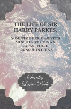 The Life of Sir Harry Parkes, Sometime Her Majesty's Minister to China & Japan, Vol. I. - Consul in China - Lane-Poole, Stanley