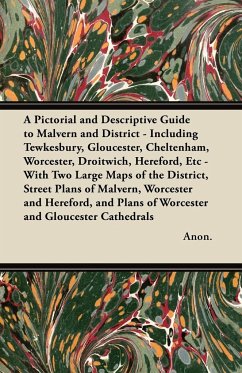 A Pictorial and Descriptive Guide to Malvern and District - Including Tewkesbury, Gloucester, Cheltenham, Worcester, Droitwich, Hereford, Etc - With Two Large Maps of the District, Street Plans of Malvern, Worcester and Hereford, and Plans of Worcester an - Anon.