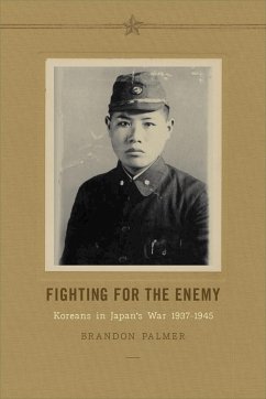 Fighting for the Enemy: Koreans in Japan's War, 1937-1945 - Palmer, Brandon