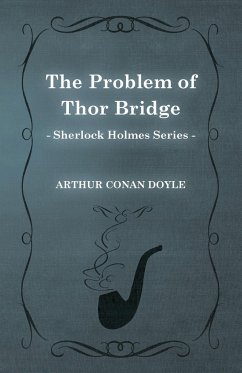 The Problem of Thor Bridge - A Sherlock Holmes Short Story - Doyle, Arthur Conan