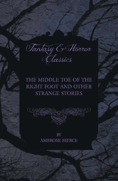 The Middle Toe of the Right Foot and Other Strange Stories - Bierce, Ambrose