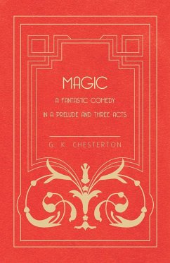 Magic - A Fantastic Comedy in a Prelude and Three Acts - Chesterton, G. K.