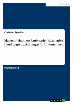 Massenphänomen Raubkopie - Alternative Handlungsempfehlungen für Unternehmen - Spindler, Christian