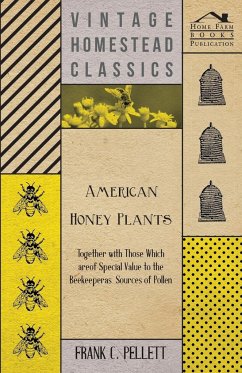 American Honey Plants - Together with Those Which are of Special Value to the Beekeeper as Sources of Pollen - Pellett, Frank C.