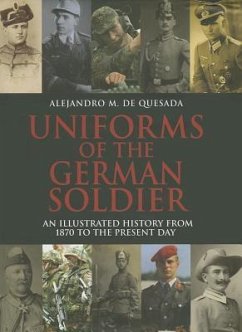 Uniforms of the German Solider: An Illustrated History from 1870 to the Present Day - De Quesada, Alejandro M.