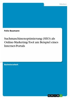 Suchmaschinenoptimierung (SEO) als Online-Marketing-Tool am Beispiel eines Internet-Portals - Baumann, Felix