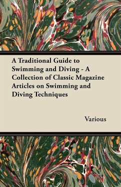 A Traditional Guide to Swimming and Diving - A Collection of Classic Magazine Articles on Swimming and Diving Techniques - Various