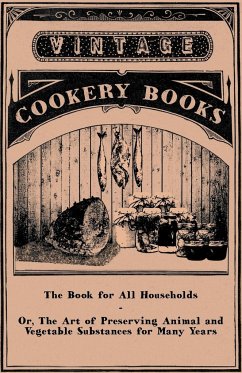 The Book for All Households - Or, The Art of Preserving Animal and Vegetable Substances for Many Years - Anon