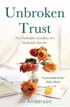 Unbroken Trust: The Forbidden Goodbye of a Husband's Suicide - Anderson, Jill