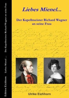 Auf Richard Wagners Spuren / Liebes Mienel... Der Kapellmeister Richard Wagner an seine Frau - Eichhorn, Ulrike