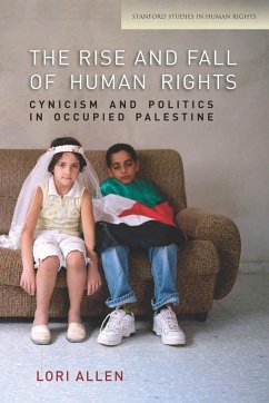 The Rise and Fall of Human Rights: Cynicism and Politics in Occupied Palestine - Allen, Lori