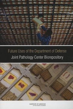 Future Uses of the Department of Defense Joint Pathology Center Biorepository - Institute Of Medicine; Board on the Health of Select Populations; Committee on the Review of the Appropriate Use of Afip's Tissue Repository Following Its Transfer to the Joint Pathology Center