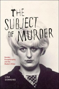 The Subject of Murder - Gender, Exceptionality, and the Modern Killer - Downing, Lisa