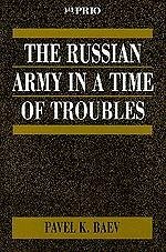 The Russian Army in a Time of Troubles - Baev, Pavel