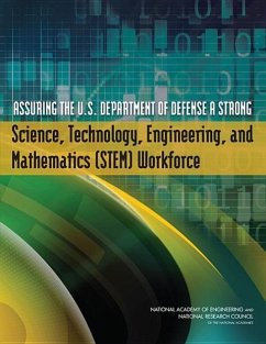 Assuring the U.S. Department of Defense a Strong Science, Technology, Engineering, and Mathematics (STEM) Workforce - National Research Council; National Academy Of Engineering; Policy And Global Affairs; Board On Higher Education And Workforce; Division on Engineering and Physical Sciences; Committee on Science Technology Engineering and Mathematics Workforce Needs for the U S Department of Defense and the U S Defense Industrial Base