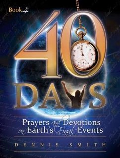 40 Days: Prayers and Devotions on Earth's Final Events - Smith, Dennis Edwin
