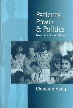 Patients, Power and Politics - Hogg, Christine