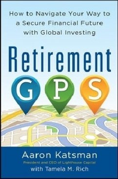 Retirement Gps: How to Navigate Your Way to a Secure Financial Future with Global Investing - Katsman, Aaron;Rich, Tamela M.